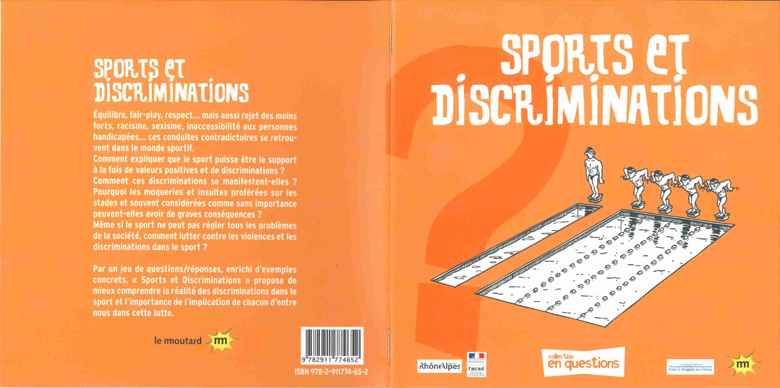 11Équilibre, fair-play, respect... mais aussi rejet des moins forts, racisme, sexisme, inaccessibilité aux personnes handicapées... ces conduites contradictoires se retrouvent dans le monde sportif. Comment expliquer que le sport puisse être le support à la fois de valeurs positives et de discriminations ? Comment ces discriminations se manifestent-elles ? Pourquoi les moqueries et insultes proférées sur les stades et souvent considérées comme sans importance peuvent-elles avoir de graves conséquences ? Même si le sport ne peut pas régler tous les problèmes de la société, comment lutter contre les violences et les discriminations dans le sport ?